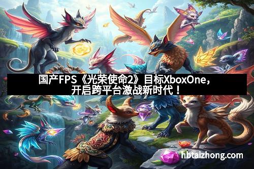 国产FPS《光荣使命2》目标XboxOne，开启跨平台激战新时代！